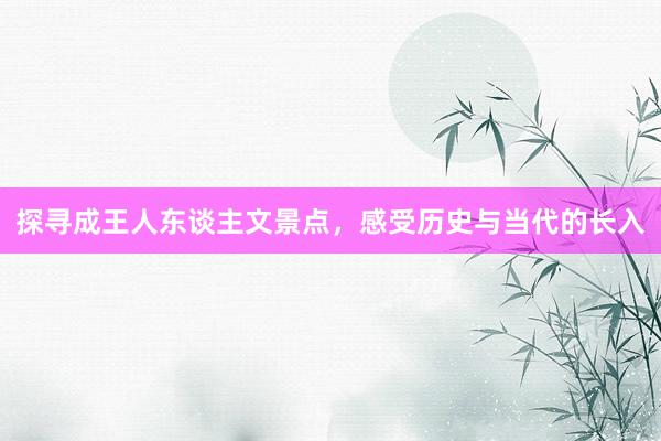探寻成王人东谈主文景点，感受历史与当代的长入